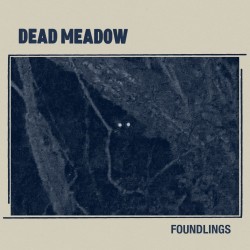 DEAD MEADOW – Foundlings.